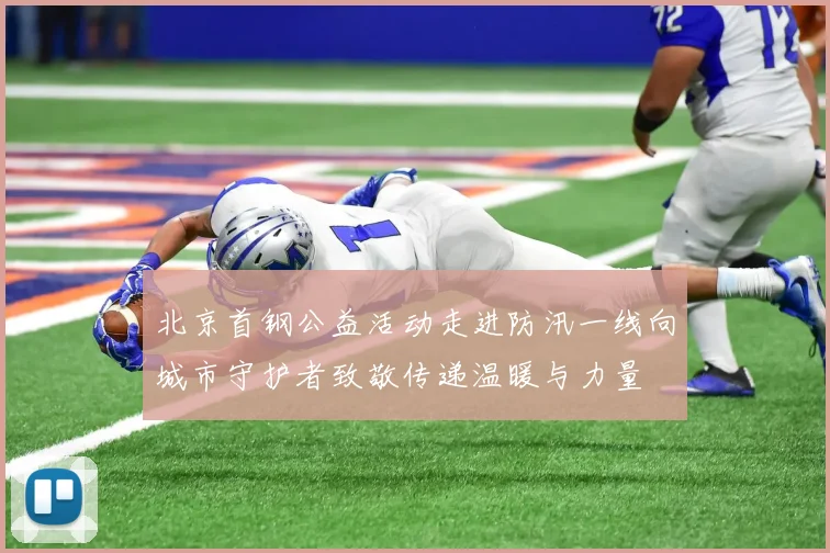 北京首钢公益活动走进防汛一线向城市守护者致敬传递温暖与力量