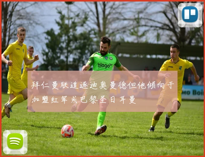 拜仁曼联追逐迪奥曼德但他倾向于加盟红军或巴黎圣日耳曼